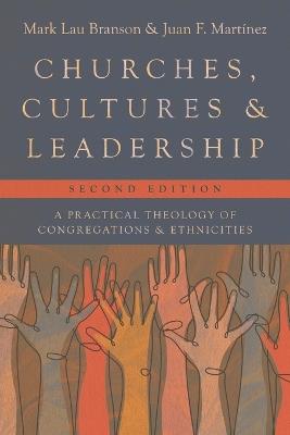 Churches, Cultures, and Leadership: A Practical Theology of Congregations and Ethnicities - Mark Lau Branson,Juan F. Martinez - cover