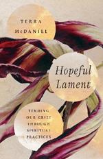 Hopeful Lament – Tending Our Grief Through Spiritual Practices