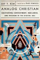 Analog Christian – Cultivating Contentment, Resilience, and Wisdom in the Digital Age
