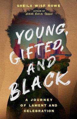 Young, Gifted, and Black – A Journey of Lament and Celebration - Sheila Wise Rowe - cover