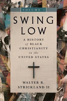 Swing Low, volume 1: A History of Black Christianity in the United States - Walter R. Strickland - cover