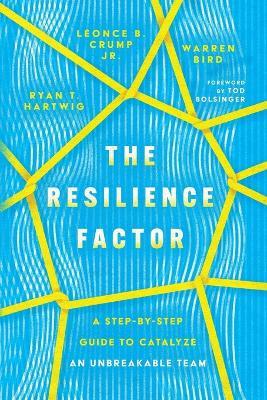 The Resilience Factor – A Step–by–Step Guide to Catalyze an Unbreakable Team - Ryan T. Hartwig,Léonce B. Crump,Warren Bird - cover