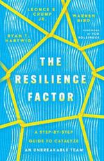 The Resilience Factor – A Step–by–Step Guide to Catalyze an Unbreakable Team