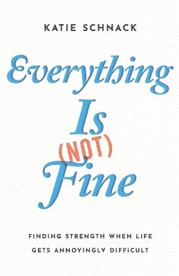 Everything Is (Not) Fine: Finding Strength When Life Gets Annoyingly Difficult - Katie Schnack - cover