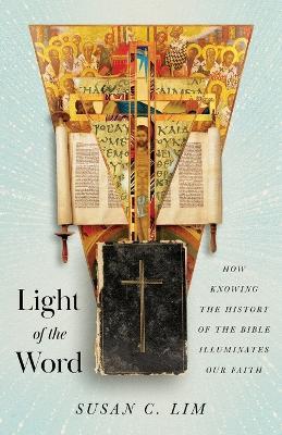 Light of the Word: How Knowing the History of the Bible Illuminates Our Faith - Susan C. Lim - cover