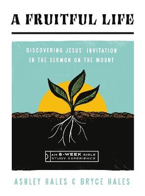A Fruitful Life: Discovering Jesus' Invitation in the Sermon on the Mount--An 8-Week Bible Study with Video Access - Ashley Hales,Bryce Hales - cover