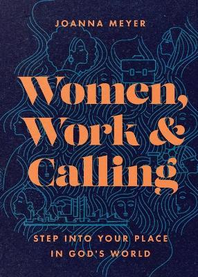 Women, Work, and Calling – Step into Your Place in God`s World - Joanna Meyer - cover