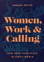 Women, Work, and Calling – Step into Your Place in God`s World