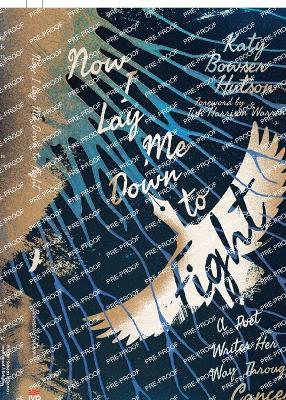 Now I Lay Me Down to Fight: A Poet Writes Her Way Through Cancer - Katy Bowser Hutson - cover