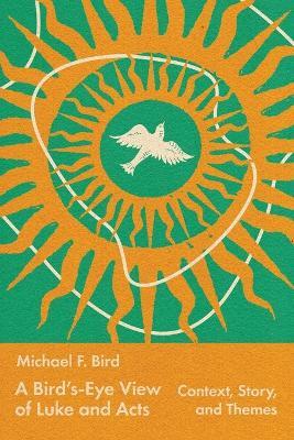A Bird's-Eye View of Luke and Acts: Context, Story, and Themes - Michael Bird - cover