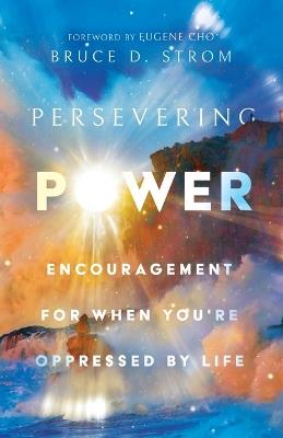 Persevering Power: Encouragement for When You're Oppressed by Life - Bruce D. Strom - cover