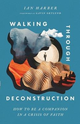 Walking Through Deconstruction: How to Be a Companion in a Crisis of Faith - Ian Harber - cover