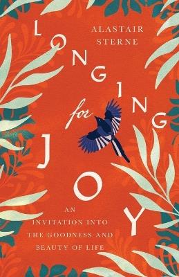 Longing for Joy: An Invitation into the Goodness and Beauty of Life - Alastair Sterne - cover