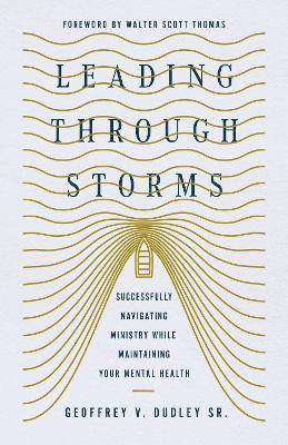 Leading Through Storms: Successfully Navigating Ministry While Maintaining Your Mental Health - Geoffrey V. Dudley - cover