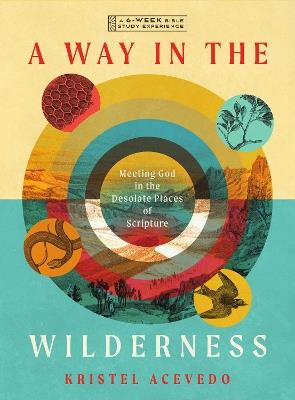A Way in the Wilderness: Meeting God in the Desolate Places of Scripture--A 6-Week Bible Study with Video Access - Kristel Acevedo - cover