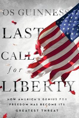 Last Call for Liberty: How America's Genius for Freedom Has Become Its Greatest Threat - Os Guinness - cover