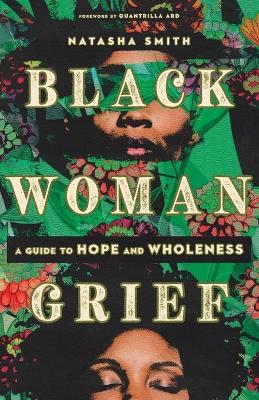 Black Woman Grief: A Guide to Hope and Wholeness - Natasha Smith - cover