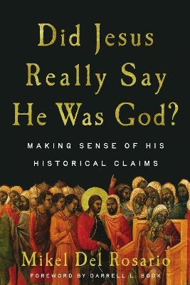 Did Jesus Really Say He Was God?: Making Sense of His Historical Claims - Mikel Del Rosario - cover
