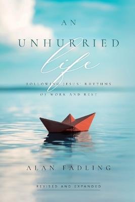 An Unhurried Life: Following Jesus' Rhythms of Work and Rest - Alan Fadling - cover