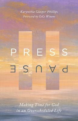 Press Pause: Making Time for God in an Overscheduled Life - Karynthia Glasper Phillips - cover