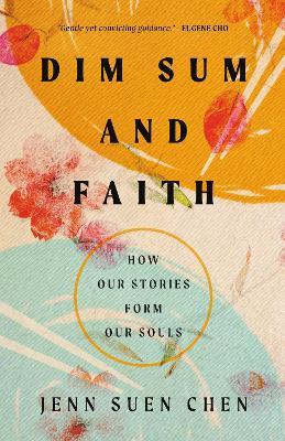 Dim Sum and Faith: How Our Stories Form Our Souls - Jenn Suen Chen - cover