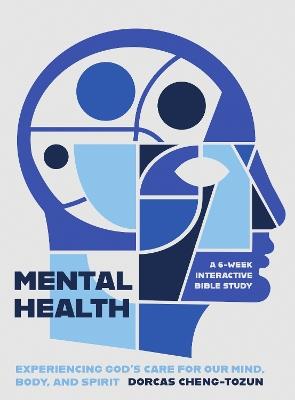 Mental Health: Experiencing God’s Care for Our Mind, Body, and Spirit - A 6-Week Interactive Bible Study - Dorcas Cheng-Tozun - cover