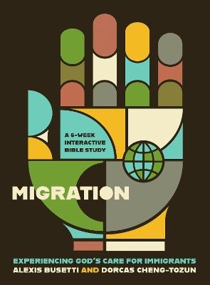 Migration: Experiencing God’s Care for Immigrants - A 6-Week Interactive Bible Study - Alexis Busetti,Dorcas Cheng-Tozun - cover