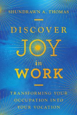 Discover Joy in Work: Transforming Your Occupation into Your Vocation - Shundrawn A. Thomas - cover