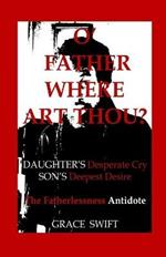 O' Father Where Art Thou?: Daughter's Desperate Cry, Son's Deepest Desire