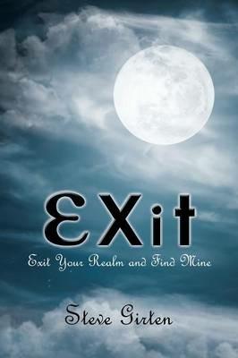 Exit: Exit Your Realm and Find Mine - Steve Girten - cover