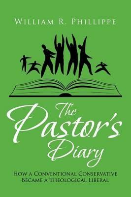 The Pastor's Diary: How a Conventional Conservative Became a Theological Liberal - William R Phillippe - cover