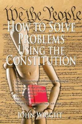 How to Solve Problems Using the Constitution - John Wright - cover