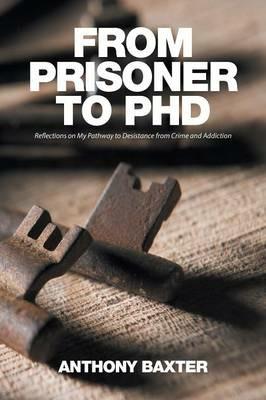 From Prisoner to PhD: Reflections on My Pathway to Desistance from Crime and Addiction - Anthony Baxter - cover
