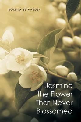 Jasmine the Flower That Never Blossomed - Romina Betvardeh - cover