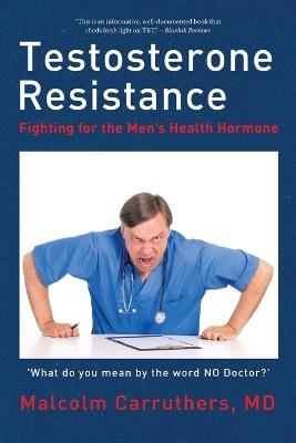 Testosterone Resistance: Fighting for the Men's Health Hormone - Malcolm Carruthers - cover