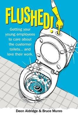 Flushed: Getting Your Young Employees to Care About the Customer Toilets . . . and Love Their Work. - Deon Aldridge,Bruce Munro - cover