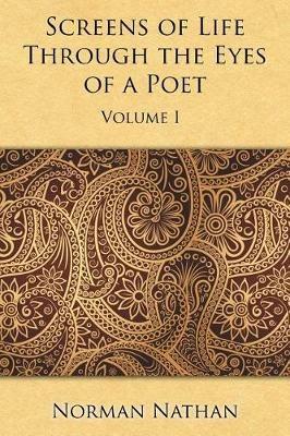 Screens of Life Through the Eyes of a Poet: Volume I - Norman Nathan - cover