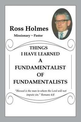 A Fundamentalist of Fundamentalists - Ross Holmes - cover