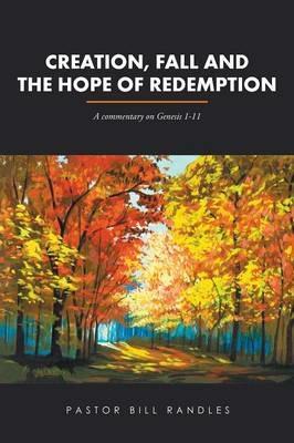 Creation, Fall and the Hope of Redemption: A commentary on Genesis 1-11 - Pastor Bill Randles - cover