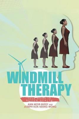 Windmill Therapy: Your Guide to Better Health - Ann Moir-Bussy,Joseph Wong - cover
