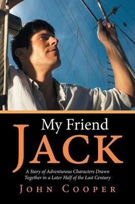 My Friend Jack: A Story of Adventurous Characters Drawn Together in a Later Half of the Last Century - John Cooper - cover