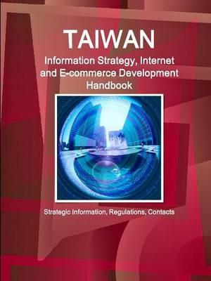 Taiwan Information Strategy, Internet and E-commerce Development Handbook - Strategic Information, Regulations, Contacts - Inc Ibp - cover
