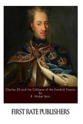 Charles XII and the Collapse of the Swedish Empire - R Nisbet Bain - cover