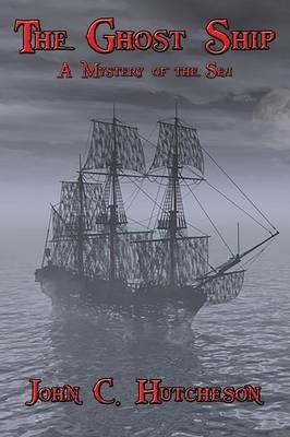 The Ghost Ship: A Mystery of the Sea - John C Hutcheson - cover