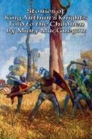 Stories of King Arthur's Knights Told to the Children by Mary MacGregor - Mary MacGregor - cover