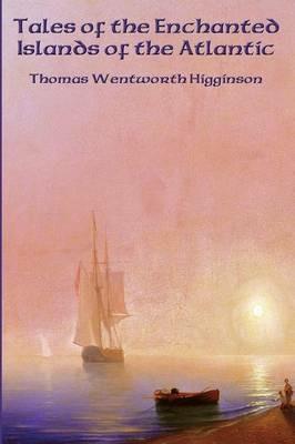 Tales of the Enchanted Islands of the Atlantic - Thomas Wentworth Higginson - cover