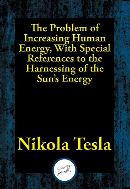 The Problem of Increasing Human Energy, With Special References to the Harnessing of the Sun's Energy