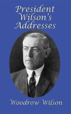 President Wilson's Addresses - Woodrow Wilson - cover