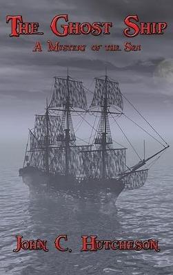 The Ghost Ship: A Mystery of the Sea - John C Hutcheson - cover