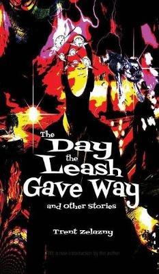 The Day the Leash Gave Way and Other Stories - Trent Zelazny - cover